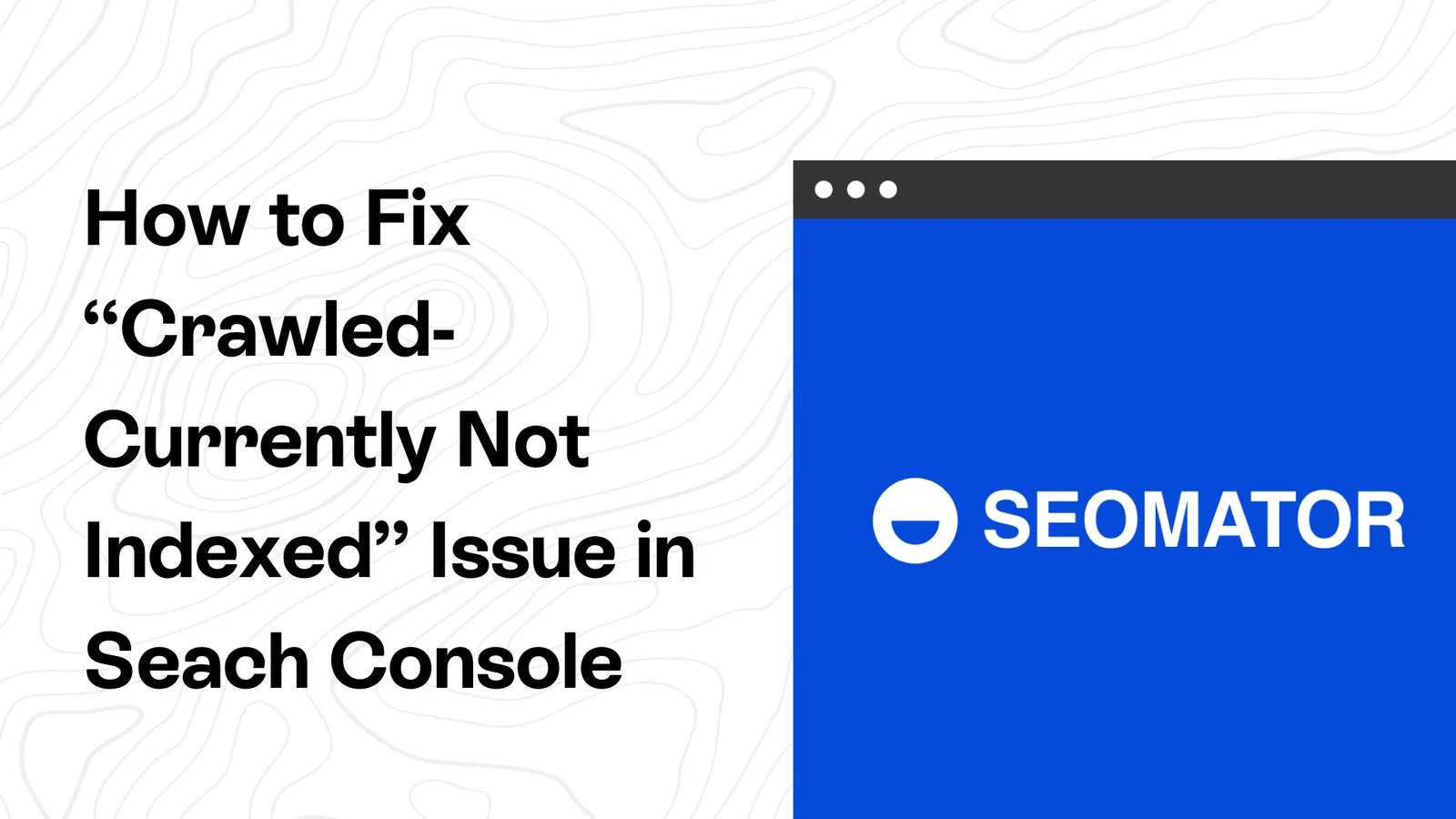How to Fix 'Crawled-Currently Not Indexed' Issue in GSC