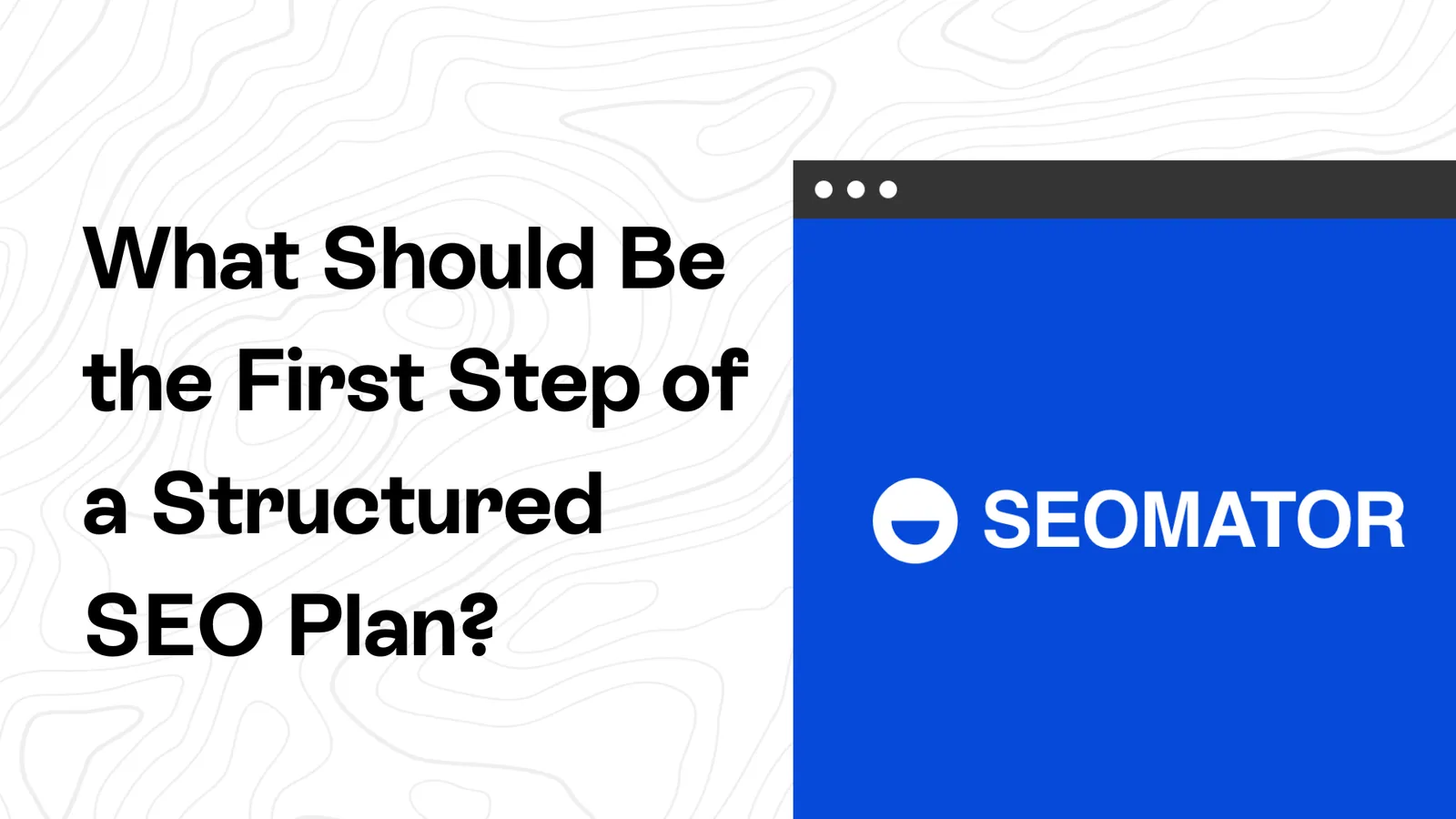 Was sollte der erste Schritt eines strukturierten SEO-Plans sein?