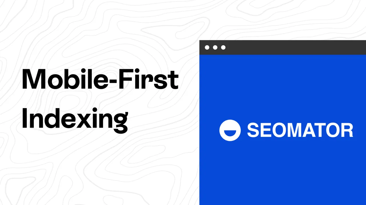 Mobile-First Indexing: What is It & How it Works